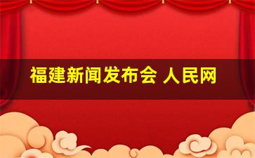 福建新闻发布会 人民网